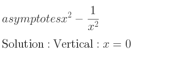 The asymptotes of x^2-1/(x^2) is Vertical: x=0